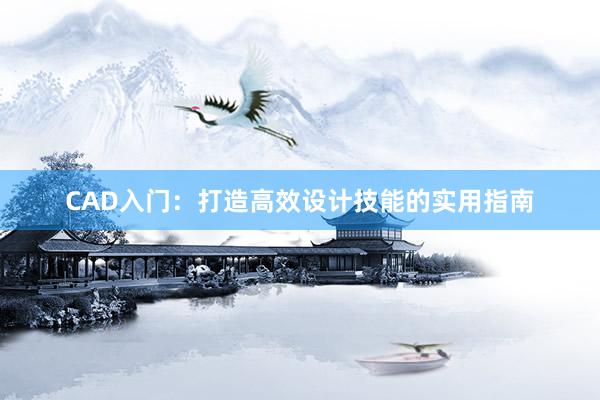 CAD入门：打造高效设计技能的实用指南